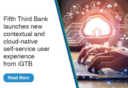 Fifth-Third Bank Launches new Contextual and Cloud-native Self-service User Experience from iGTB