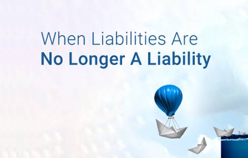 When Liabilities are no longer a liability